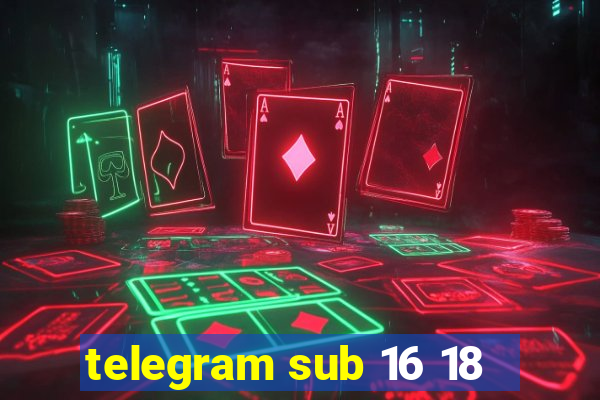 telegram sub 16 18