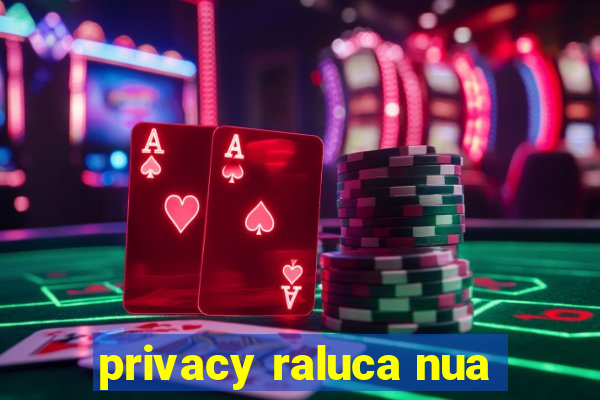 privacy raluca nua