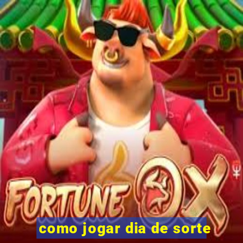 como jogar dia de sorte