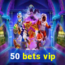 50 bets vip