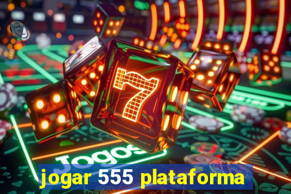 jogar 555 plataforma