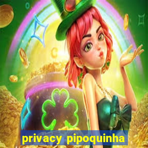 privacy pipoquinha