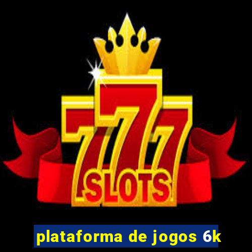 plataforma de jogos 6k