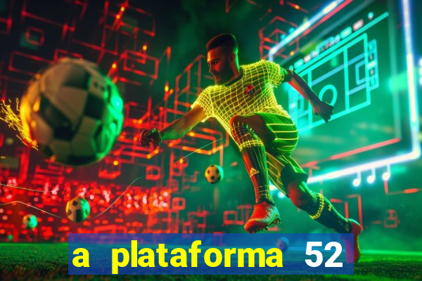 a plataforma 52 bet é confiável