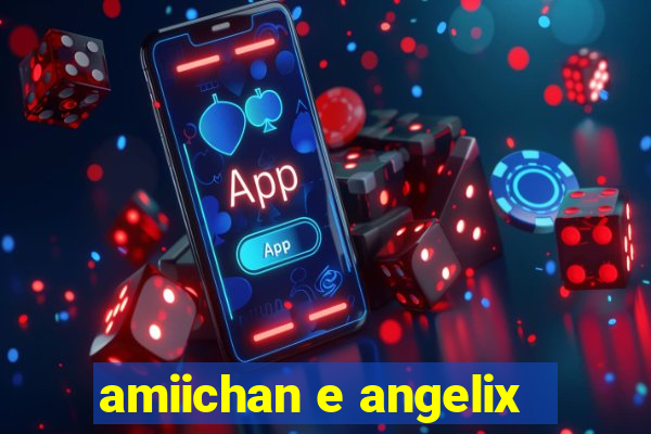 amiichan e angelix