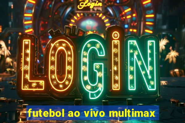 futebol ao vivo multimax