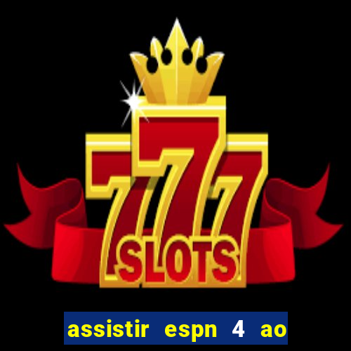 assistir espn 4 ao vivo grátis