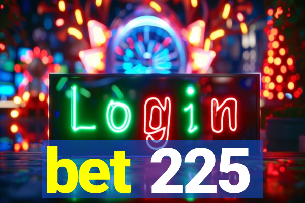 bet 225