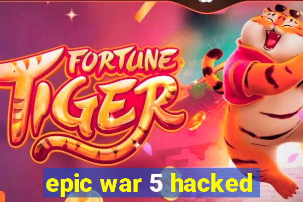 epic war 5 hacked