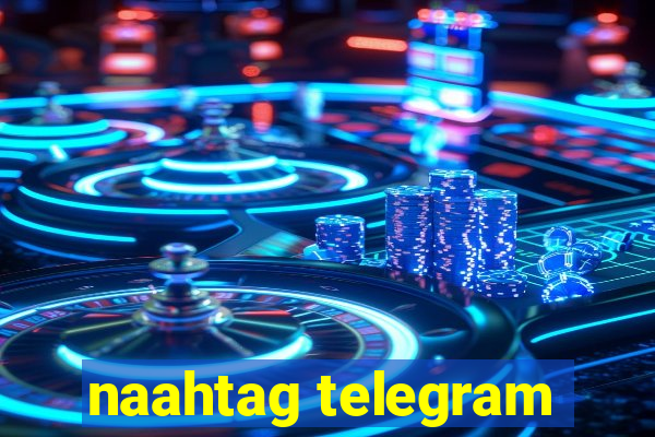 naahtag telegram