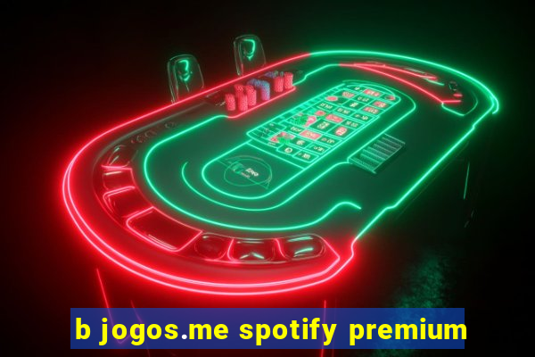 b jogos.me spotify premium