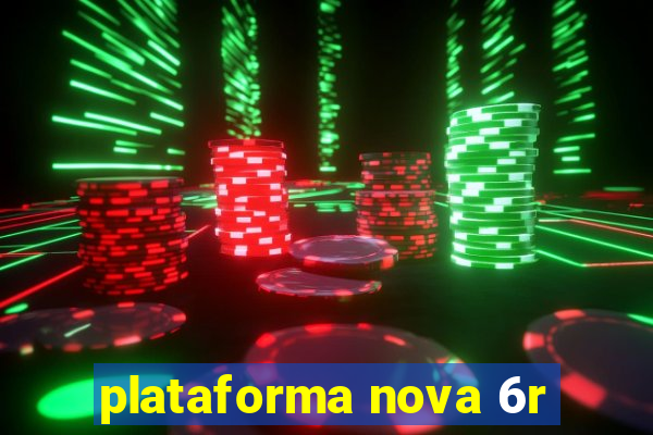 plataforma nova 6r