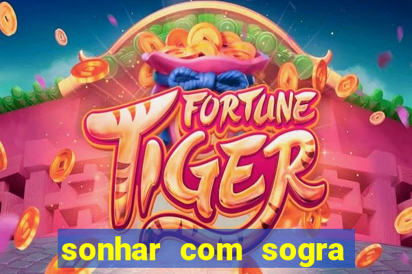 sonhar com sogra no jogo do bicho