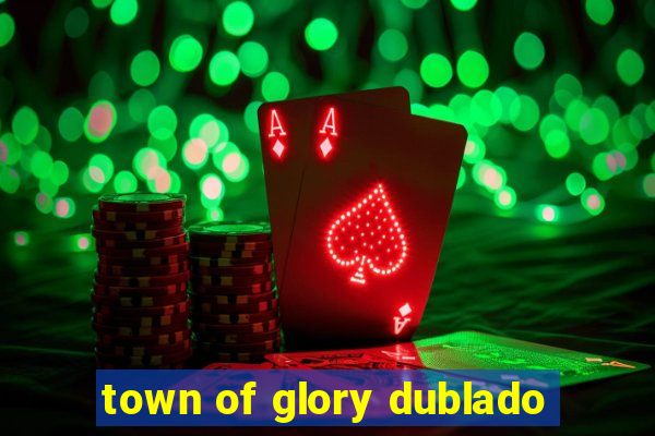 town of glory dublado