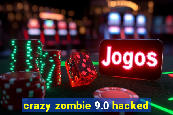 crazy zombie 9.0 hacked