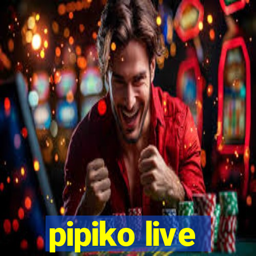 pipiko live