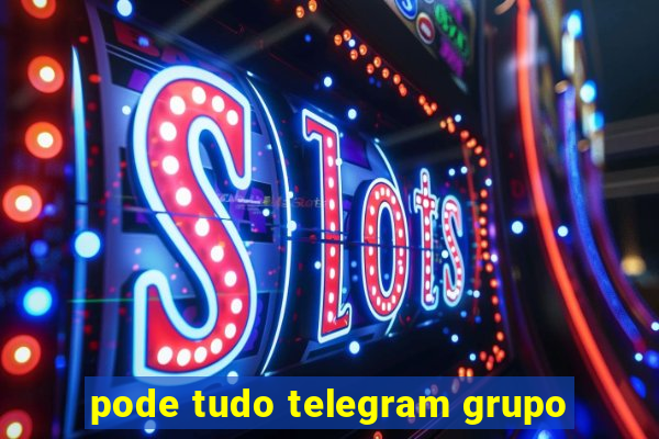 pode tudo telegram grupo