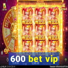 600 bet vip