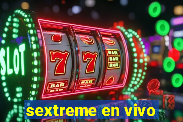 sextreme en vivo