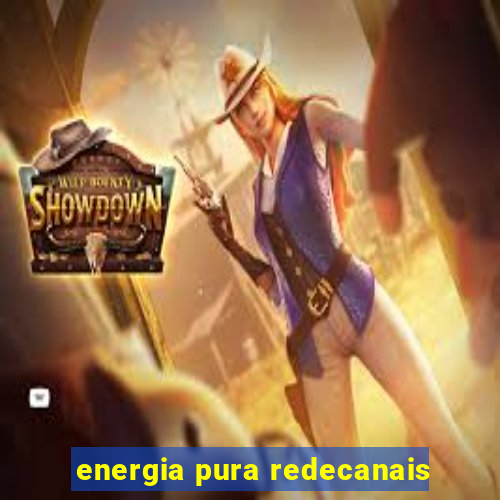 energia pura redecanais