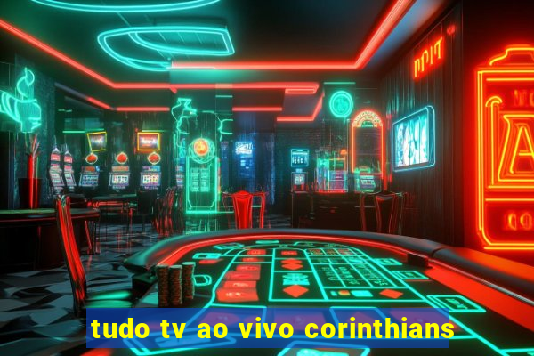 tudo tv ao vivo corinthians