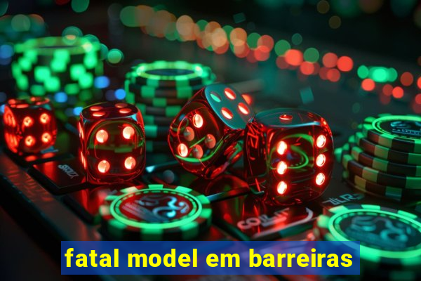 fatal model em barreiras