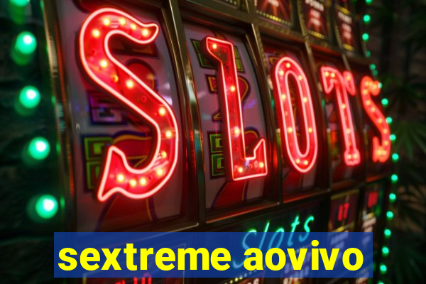 sextreme aovivo