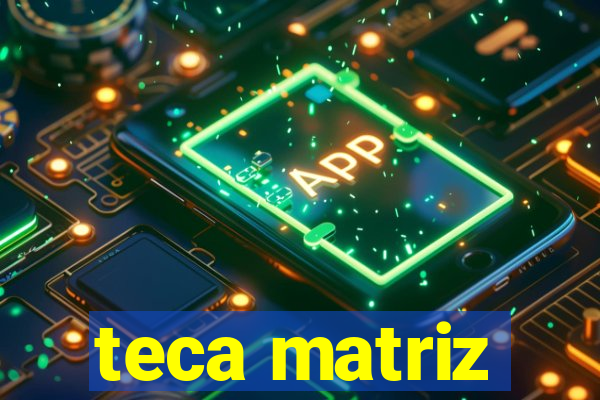 teca matriz