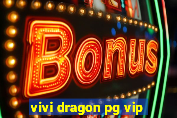 vivi dragon pg vip