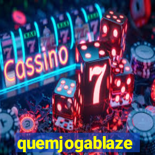 quemjogablaze