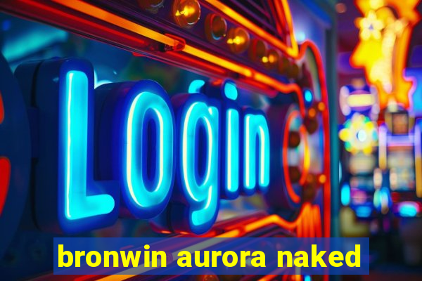 bronwin aurora naked