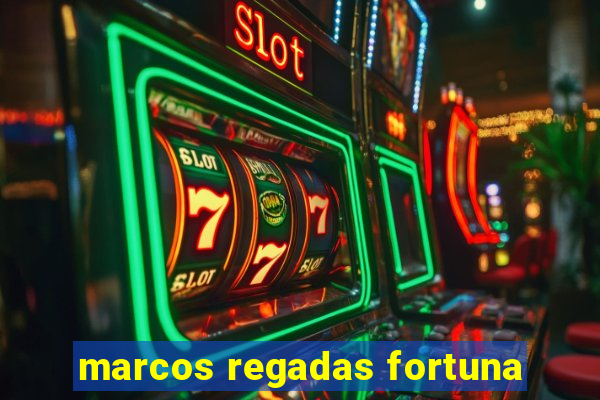 marcos regadas fortuna