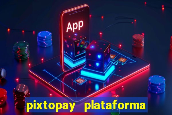 pixtopay plataforma de jogos