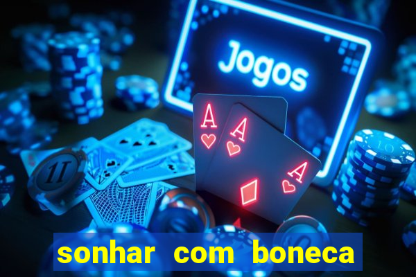 sonhar com boneca jogo do bicho