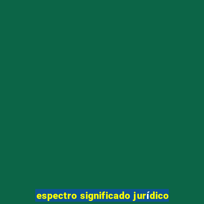 espectro significado jurídico