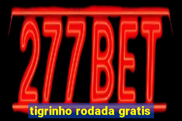 tigrinho rodada gratis