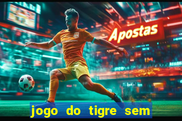 jogo do tigre sem deposito minimo