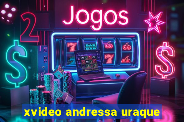 xvideo andressa uraque