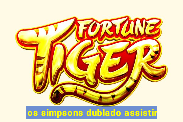 os simpsons dublado assistir