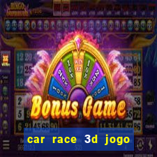 car race 3d jogo de carros