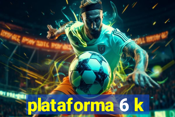 plataforma 6 k