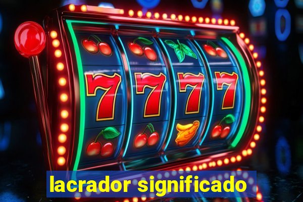 lacrador significado