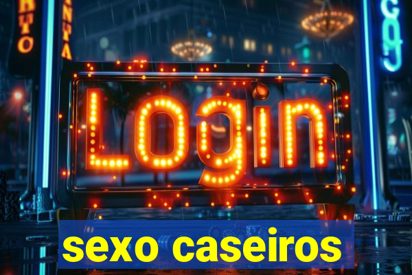 sexo caseiros