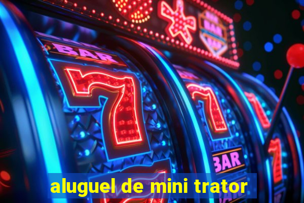 aluguel de mini trator