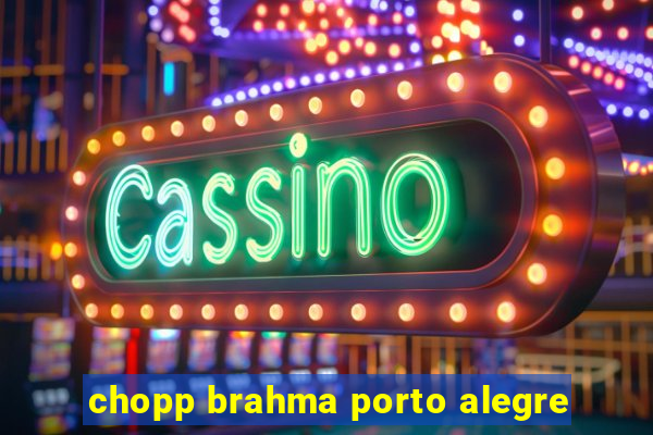 chopp brahma porto alegre