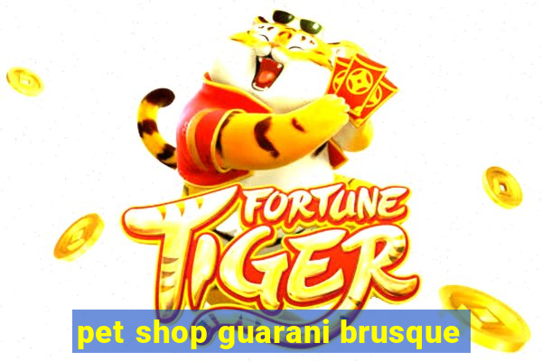 pet shop guarani brusque