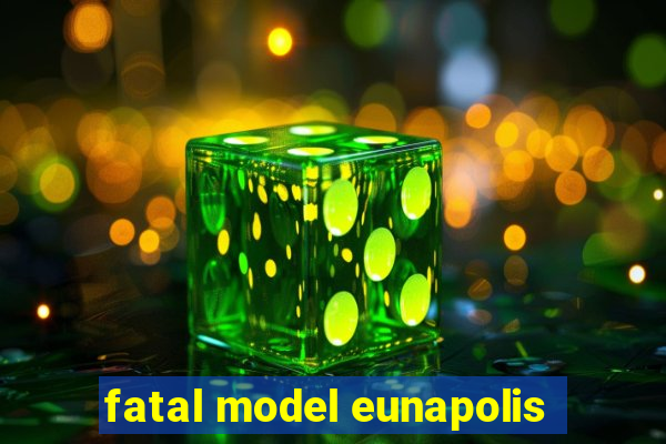 fatal model eunapolis