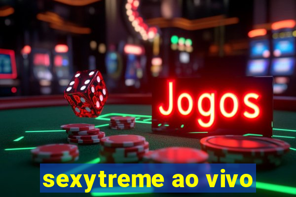 sexytreme ao vivo