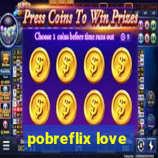 pobreflix love