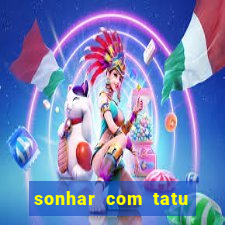 sonhar com tatu jogo do bicho